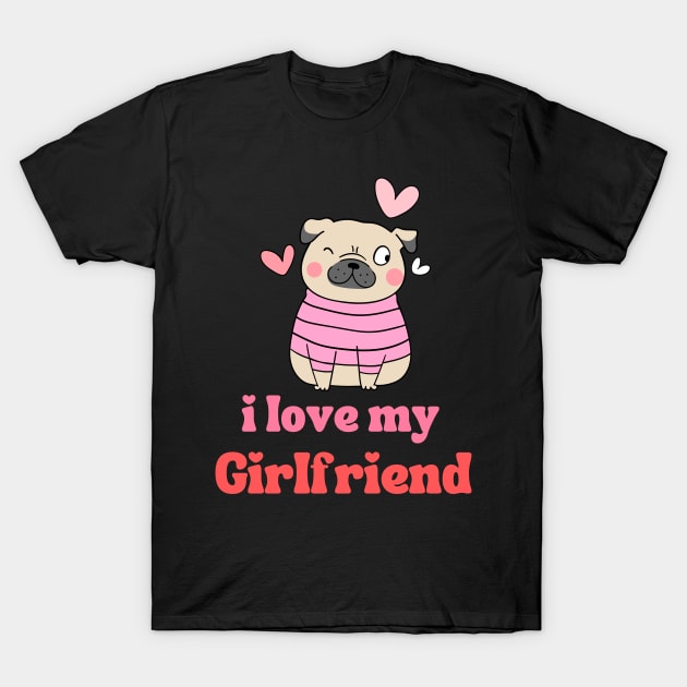I Love My Girlfriend T-Shirt by BestNestDesigns